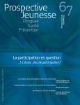 Drogues, santé, prévention (anciennement Les cahiers de Prospective Jeunesse), n° 67 - Automne 2013 - La participation en question. I – L’école, lieu de participation?