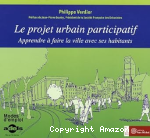 Le projet urbain participatif. Apprendre à faire la ville avec ses habitants