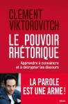 Le pouvoir rhétorique. Apprendre à convaincre et à décrypter les discours