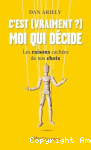 C'est (vraiment?) moi qui décide. Les raisons cachées de nos choix