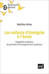 Les enfants d'immigrés à l'école. Inégalités scolaires, du primaire à l'enseignement supérieur