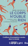 Le corps n'oublie rien. Le cerveau, l'esprit, le corps dans la guérison du traumatisme