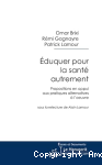 Eduquer pour la santé autrement. Propositions en appui aux pratiques alternatives à l'œuvre