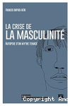 La crise de la masculinité. Autopsie d'un mythe tenace