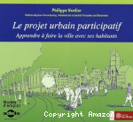 Le projet urbain participatif. Apprendre à faire la ville avec ses habitants